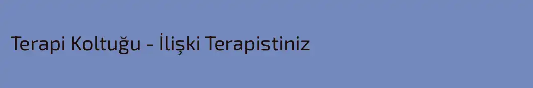 Terapi Koltuğu - İlişki Terapistiniz